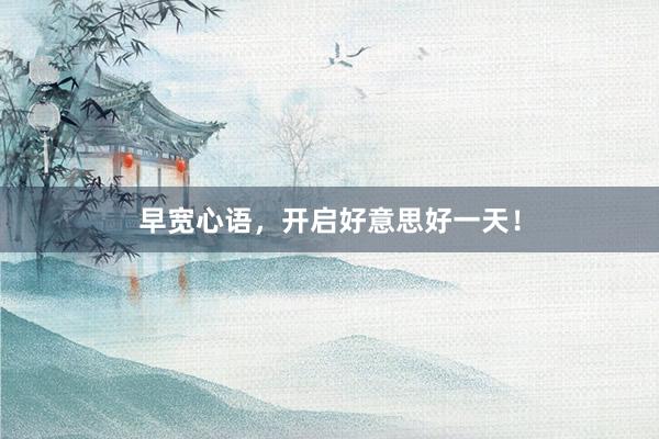 早宽心语，开启好意思好一天！