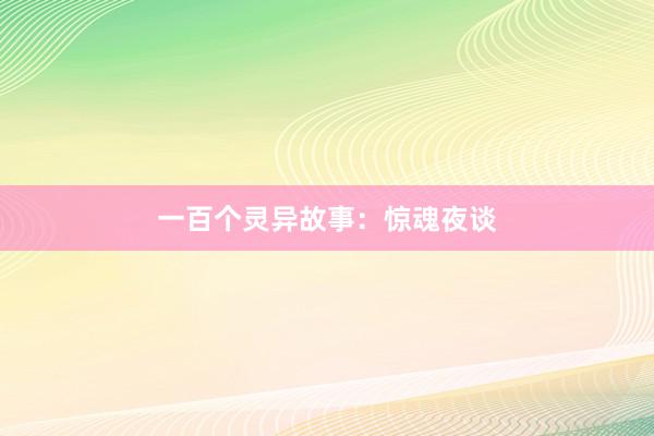 一百个灵异故事:惊魂夜谈